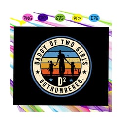 daddy of two girls outnumbered svg, d2 svg, dad of girls svg, fathers day svg, fathers day gift, dad life svg, gift for