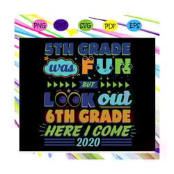 5th grade was fun but look out 6th grade here i come svg, graduation svg, graduation 2020 svg, graduation day svg, gradu