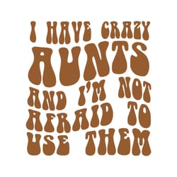 i have crazy aunts and im not afraid to use them svg file
