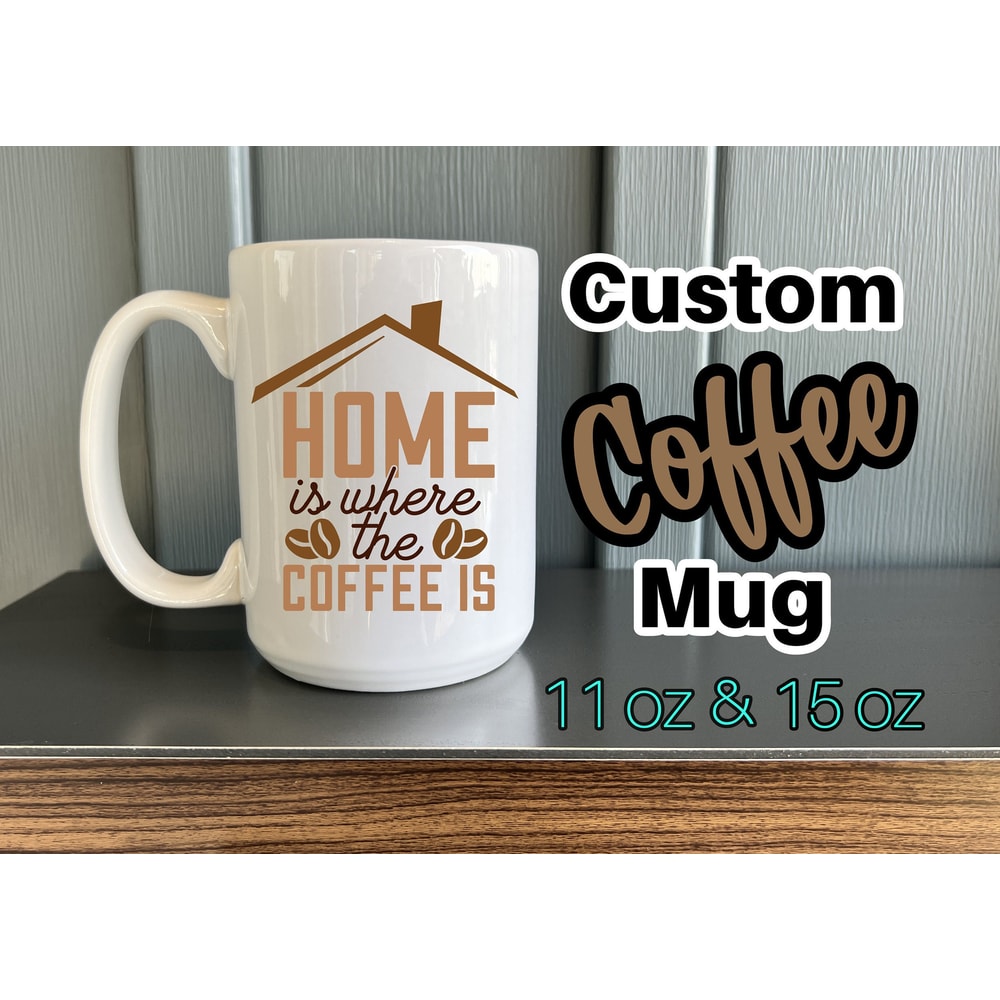 Home Is Where The Coffee Is Coffee Funny Coffee Mug 11 & 15 oz - Custom Coffee Cup - Funny Coffee Mug - Gifts for Women - Custom Coffee Mug - 1.jpg
