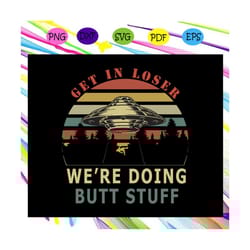 get in loser we are doing butt stuff svg, outdoor mat, butt stuff svg, alien gift, area 51, vintage shirt, area 51 svg,