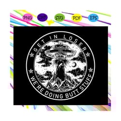 get in loser we're doing butt stuff, outdoor mat, butt stuff svg, alien gift, area 51, vintage shirt, area 51 svg, ufo,