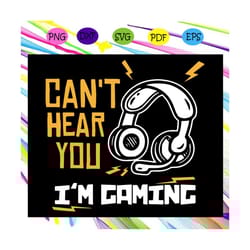 cant hear you im gaming svg, video gamer svg, video game, video gamer gift, gaming fathers day svg, gamer dad svg, fathe