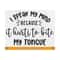 21102023141929-i-speak-my-mind-because-it-hurts-to-bite-my-tongue-svg-funny-image-1.jpg