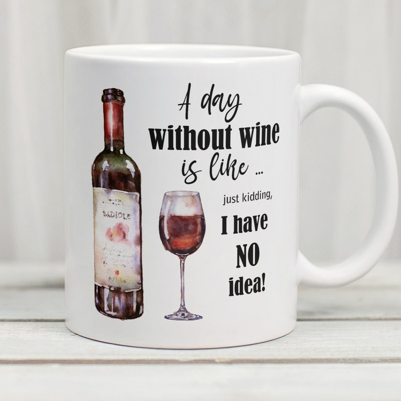 A Day Without Wine Is Like I Have No Idea Mug, Funny Wine Mug, Wine Mug, Wine Coffee Mug, Coffee Mugs For Women - 1.jpg