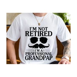 i'm not retired i'm a professional grandpa svg, father's day svg, retired grandpa svg, professional grandpa svg, funny retirement svg