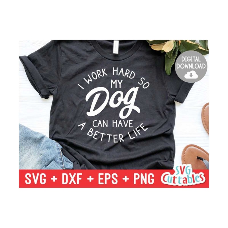 24102023114721-i-work-hard-so-my-dog-can-have-a-better-life-svg-funny-cut-image-1.jpg