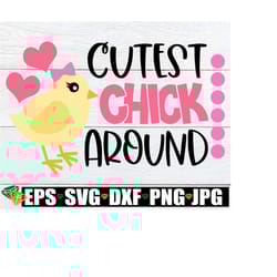 cutest chick around, kids easter svg, girls easter svg, cute chick svg, girl chick svg, cute girls easter svg, little girl svg, easter dxf