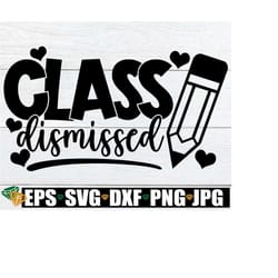 class dismissed, end of the school year, end of school, end of teacher's year, last class of the year, summer vacation svg,teacher quote svg