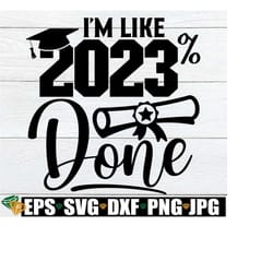 i'm like 2023 % done, graduation, cute graduation, graduation svg, 2023 graduation, college grad, college graduation, senior, cut file, svg