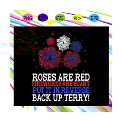 roses are red fireworks are scary put it in reverse back up terry,independence day svg,american flag, happy 4th of july