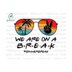 beach sunglasses we are on a break svg, summer break svg, hello summer svg, palm tree svg, graduation svg, summer teacher