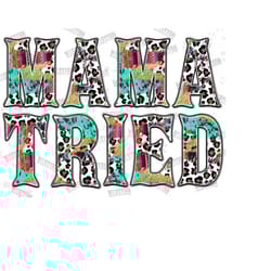 mama tried sublimation png, mama life png, western png sublimations, leopard mama png, leopard, mama design, mama png, sublimation designs
