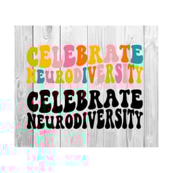 celebrate neurodiversity svg, neurodiversity svg, autism svg, autism mom svg, autism awareness svg, autistic svg, neurodivergent svg,