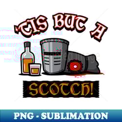 funny movie quote monty python black knight tis but a scratch scotch drinking - digital sublimation download file - perfect for personalization