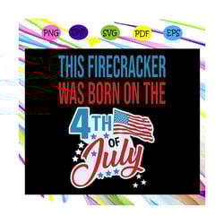 this firecracker was born on the 4th of july,american flag svg, fourth of july svg, america svg, patriotic american svg,