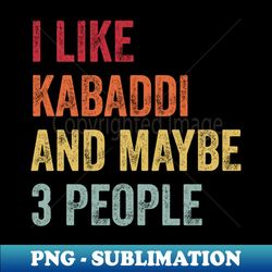 I Like Kabaddi  Maybe 3 People - Aesthetic Sublimation Digital File - Capture Imagination with Every Detail
