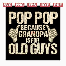 pop because grandpa is for old guys svg, fathers day svg, happy fathers day, father gift svg, daddy svg, daddy gift, dad