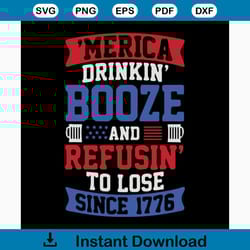 merica drinkin booze and refusin to lose since 1776 svg, independence day svg, 4th of july svg, quotes svg, best saying