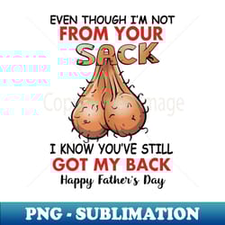 even though im not from your sack i know youve still got my back - signature sublimation png file - perfect for personalization