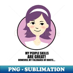 my people skills are great however my tolerance of idiots - instant sublimation digital download - defying the norms