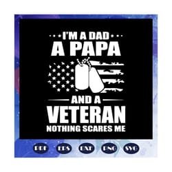 i am a dad papa and veteran svg, nothing scares me svg, fathers day gift, gift for papa, fathers day lover, fathers day