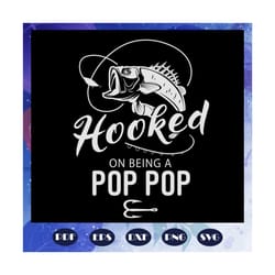 hooked on being a pop pop, fathers day svg, papa svg, father svg, dad svg, daddy svg, poppop svg, papa svg, daddy svg, f