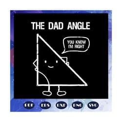 the dad angle you know i am right svg, fathers day svg, fathers day gift, gift for papa, fathers day lover, fathers day