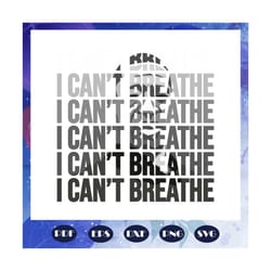 i cannot breathe svg, black lives matter svg, black power svg, black girl svg, black queen svg, black month, black histo