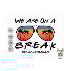 we are on a break svg, summer break svg, teacher life svg, hello summer svg, summer sunglass svg, last day of school svg, teacher summer svg