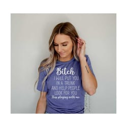 bitch i will put you in a trunk and help people look for you svg,stop playing with me svg,bitch shirt svg