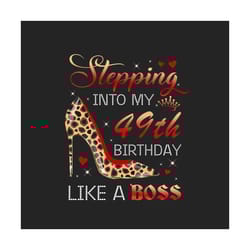 stepping into my 49th birthday like a boss png, birthday png, 49th birthday png, turning 49 png, 49 years old, 49th birt