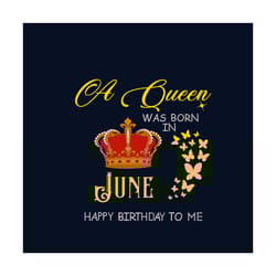 a queen was born in june happy birthday to me svg, birthday svg, happy birthday svg, june girl svg, born in june svg, ju