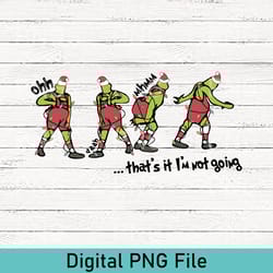 funny that's it i'm not going png, trendy christmas png, that's it i'm not going png, disney grinch png, grinchmas png