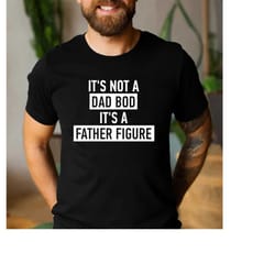it's not a dad bod it's a father figure t shirt dad gift funny dad shirt - gift for husband