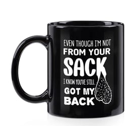 even though im not from your sack funny coffee mug, fathers day