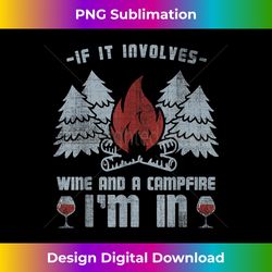 If It Involves Wine And Campfire I'm In T-Shirt - Cam - Urban Sublimation PNG Design - Spark Your Artistic Genius