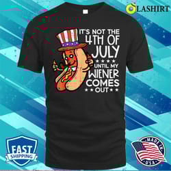not 4th july until my wiener come out funny hotdog men women t-shirt - olashirt