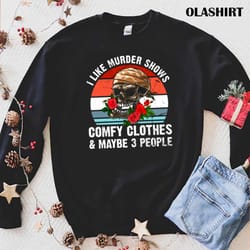new i like murder shows comfy clothes maybe 3 people - olashirt