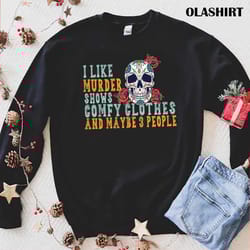 i like murder shows comfy clothes and maybe 3 people, mystery lover, true crime shirt - olashirt
