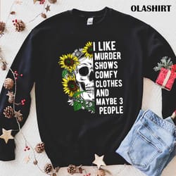 new i like murder shows comfy clothes and maybe 3 people shirt - olashirt