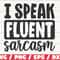 I Speak Fluent Sarcasm SVG Cut File Cricut Funny Sarcastic Quote SVG Sassy SVG Instant Download.jpg