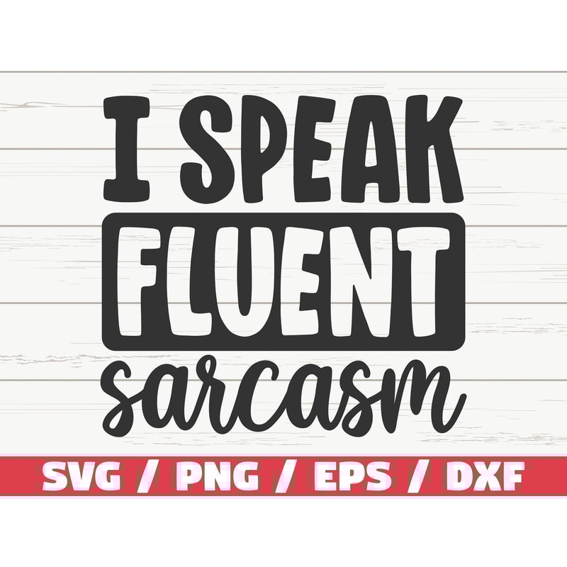 I Speak Fluent Sarcasm SVG Cut File Cricut Funny Sarcastic Quote SVG Sassy SVG Instant Download.jpg