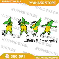 .... that's it, i'm not going png, the grinch - that's it i'm not going png digital files,digital download, instant