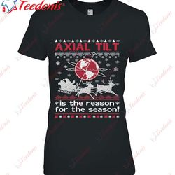 Axial Tilt Is The Reason For The Season Xmas T-Shirt, Christmas Family T Shirt Ideas  Wear Love, Share Beauty