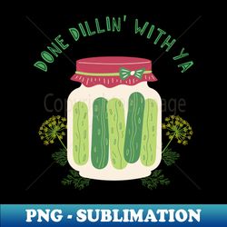 Done Dillin With Ya Pickles - Exclusive Sublimation Digital File - Unleash Your Inner Rebellion