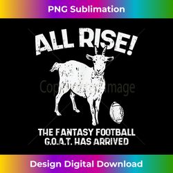 All Rise Fantasy Football Goat Arrived Funny Gridiron Gift 0126 - Chic Sublimation Digital Download - Chic, Bold, and Uncompromising