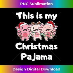 Axolotl Christmas This Is My Christmas Pajama - Sophisticated PNG Sublimation File - Enhance Your Art with a Dash of Spice