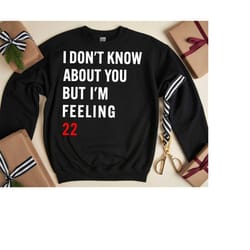 i don't know about you but i'm feeling 22 t-shirt, swiftie concert shirt, eras tour shirt, custom swiftie birthday shirt