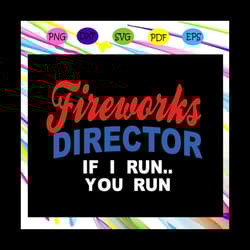 fireworks director i run you run, american svg, 4th of july svg, fourth of july svg, patriotic american svg, independenc